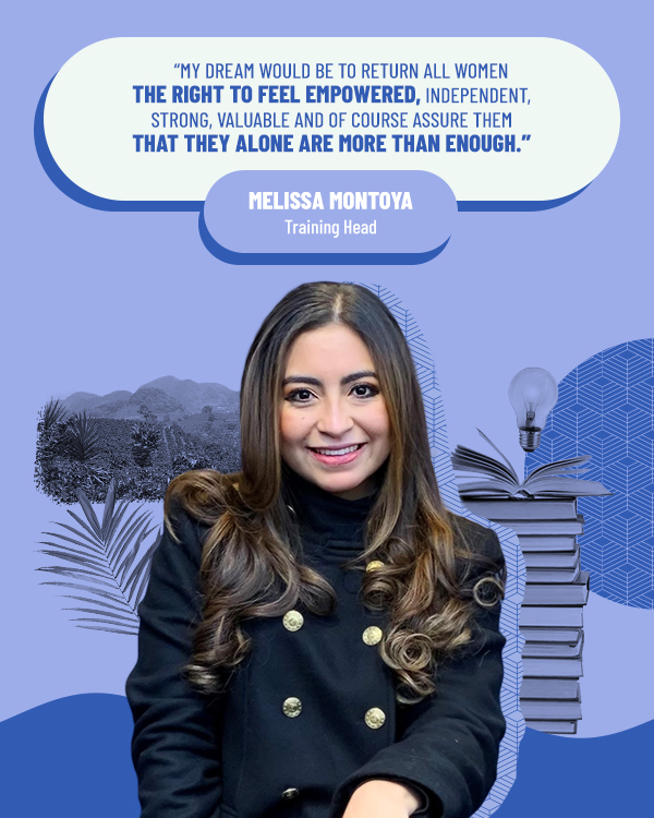 Melissa Montoya Training Head "My dream would be to return all women  the right to feel empowered, independent, strong, valuable and of course assure them that they alone are more than enough."